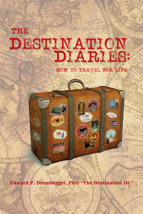 Cover of the book The Destination Diaries by Edward P. Dramberger, PhD "The Destination Dr.", Dorrance Publishing