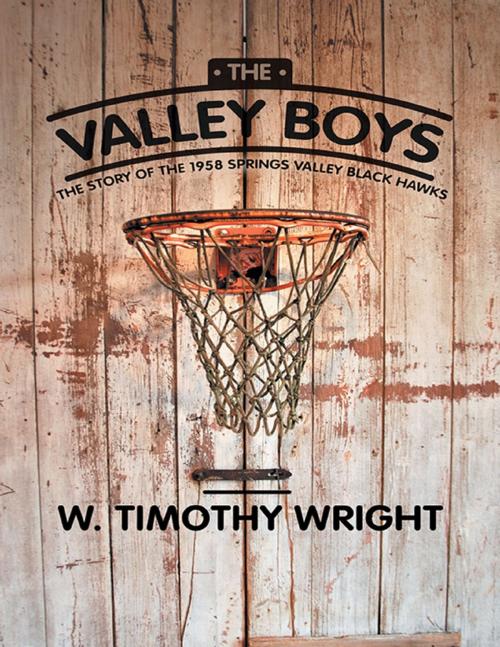Cover of the book The Valley Boys: The Story of the 1958 Springs Valley Black Hawks by W. Timothy Wright, Lulu Publishing Services