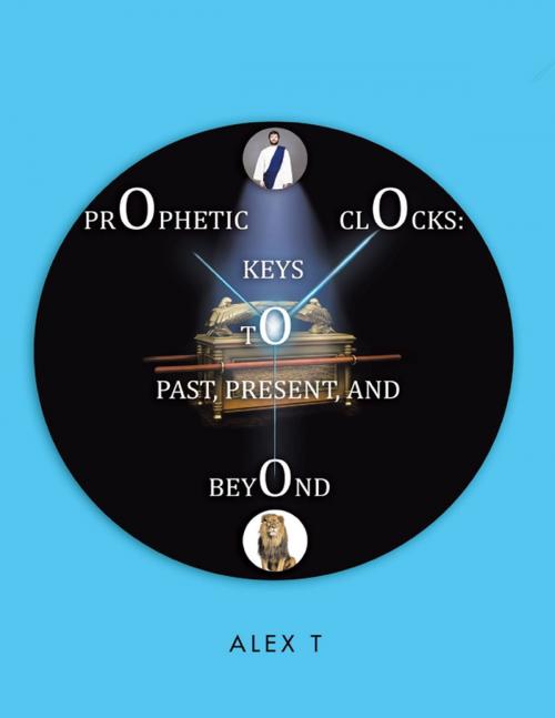 Cover of the book Prophetic Clocks: Keys to Past, Present, and Beyond by Alex T, Lulu Publishing Services