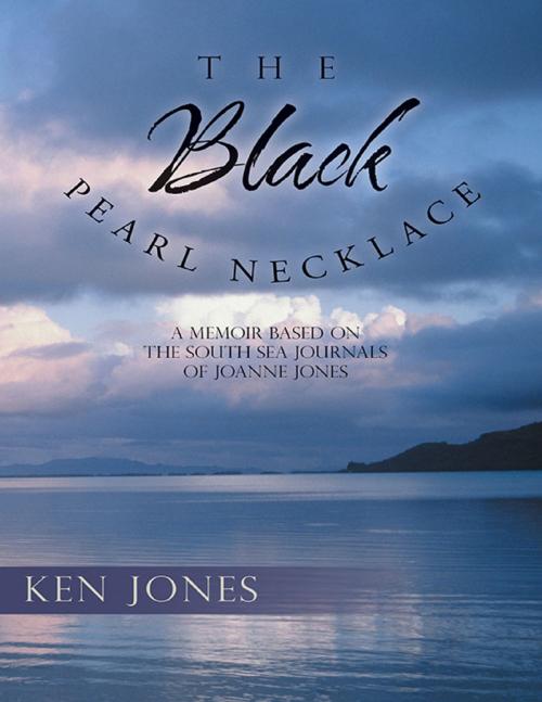 Cover of the book The Black Pearl Necklace: A Memoir Based On the South Sea Journals of Joanne Jones by Ken Jones, Lulu Publishing Services