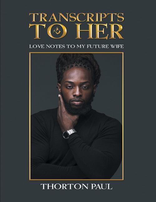 Cover of the book Transcripts to Her: Love Notes to My Future Wife by Thorton Paul, Lulu Publishing Services