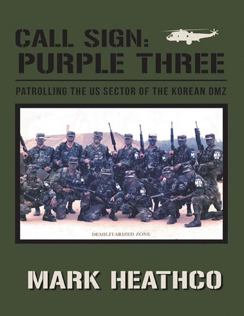 Cover of the book Call Sign: Purple Three: Patrolling the US Sector of the Korean DMZ by Mark Heathco, Lulu Publishing Services