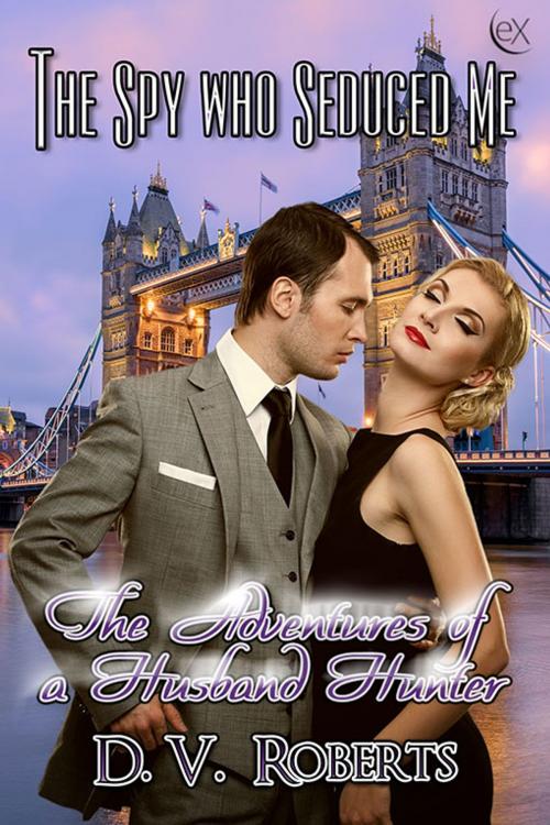 Cover of the book The Spy Who Seduced Me by D.V. Roberts, eXtasy Books Inc
