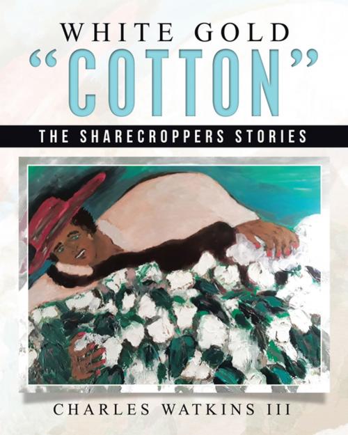 Cover of the book White Gold “Cotton” by Charles Watkins III, LifeRich Publishing