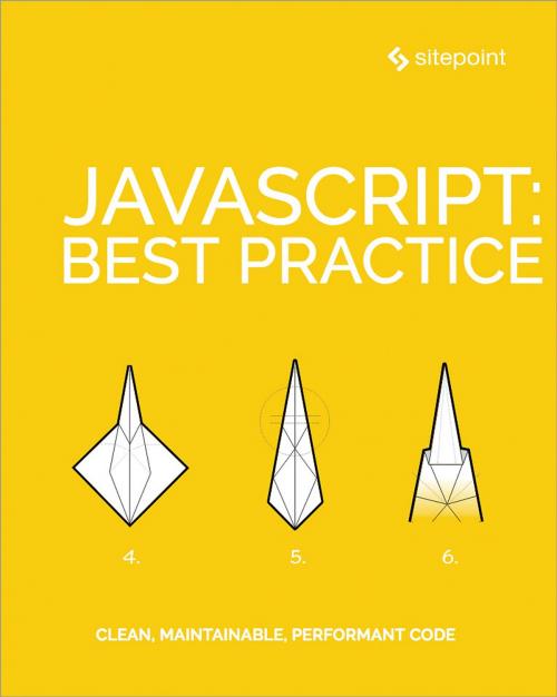 Cover of the book JavaScript: Best Practice by James Kolce, Moritz Kroger, Ivan Curic, Samier Saeed, Jeff Mott, M. David Green, Craig Buckler, SitePoint