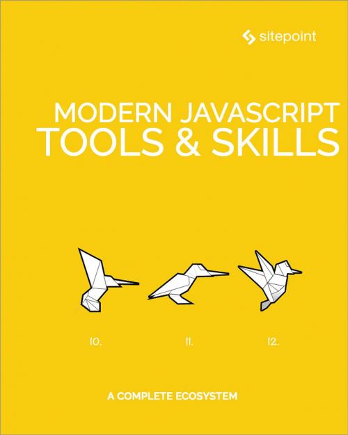 Cover of the book Modern JavaScript Tools & Skills by James Kolce, Mark Brown, Craig Buckler, Michael Wanyoike, Nilson Jacques, SitePoint