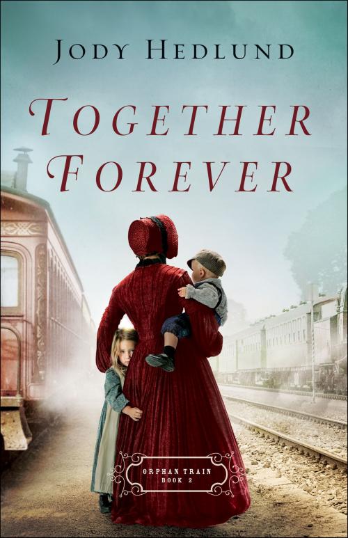 Cover of the book Together Forever (Orphan Train Book #2) by Jody Hedlund, Baker Publishing Group