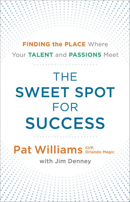 Cover of the book The Sweet Spot for Success by Pat Williams, Jim Denney, Baker Publishing Group