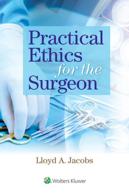 Cover of the book Practical Ethics for the Surgeon by Lloyd Jacobs, Wolters Kluwer Health