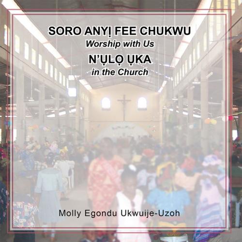 Cover of the book Soro Any? Fee Chukwu N’?l? ?ka (Worship with Us in the Church) by Molly Egondu Ukwuije-Uzoh, Xlibris US