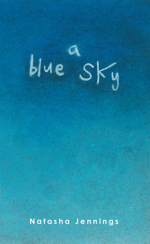 Cover of the book A Blue Sky by Natasha Jennings, Balboa Press AU