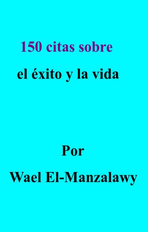Cover of the book 150 citas sobre el éxito y la vida by Wael El-Manzalawy, Babelcube Inc.