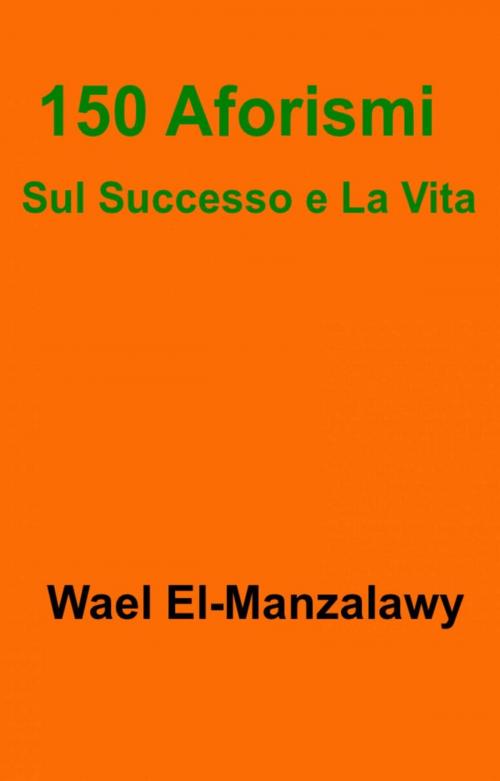 Cover of the book 150 Aforismi Sul Successo e La Vita by Wael El-Manzalawy, Babelcube Inc.
