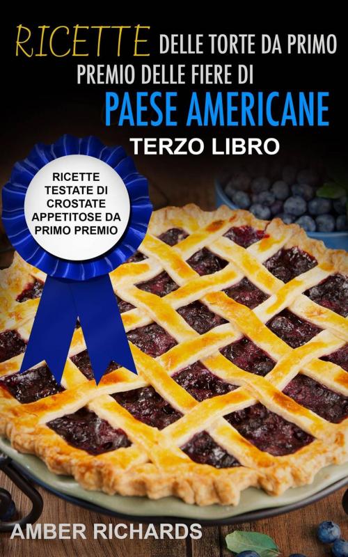 Cover of the book Ricette delle torte da primo premio delle fiere di paese americane by Amber Richards, Babelcube Inc.