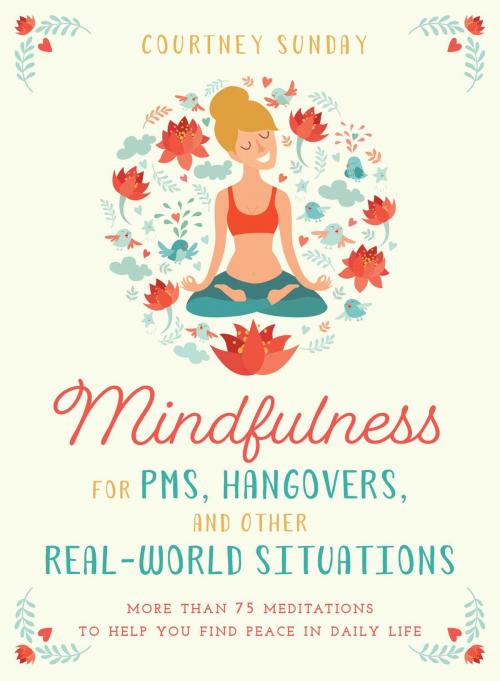 Cover of the book Mindfulness for PMS, Hangovers, and Other Real-World Situations by Courtney Sunday, Skyhorse