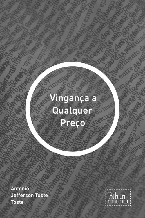 Cover of the book Vingança a Qualquer Preço by Antonio Jefferson Toste Toste, Bibliomundi