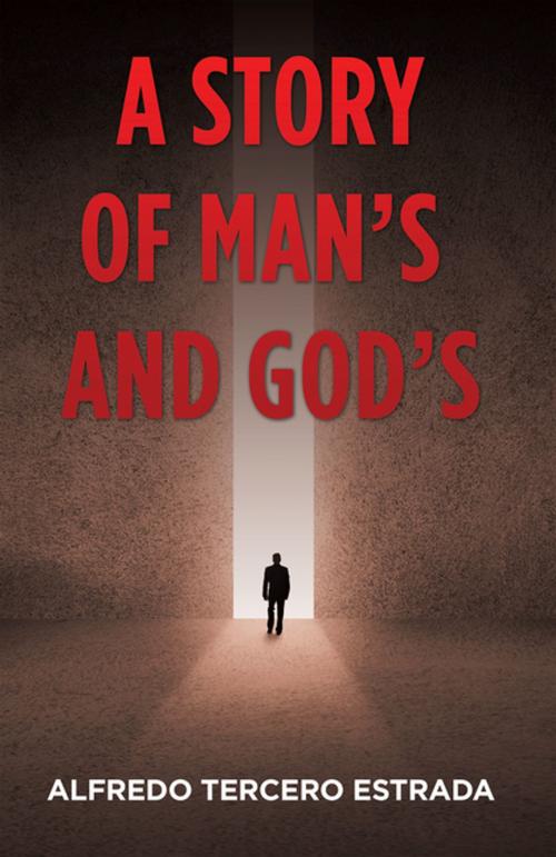 Cover of the book A Story of Man’S and God’S by Alfredo Tercero Estrada, iUniverse