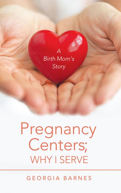 Cover of the book Pregnancy Centers; Why I Serve by Georgia Barnes, iUniverse