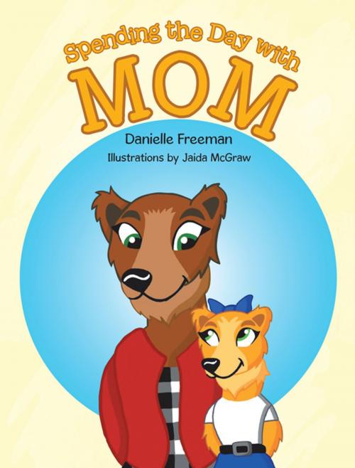 Cover of the book Spending the Day with Mom by Danielle Freeman, iUniverse