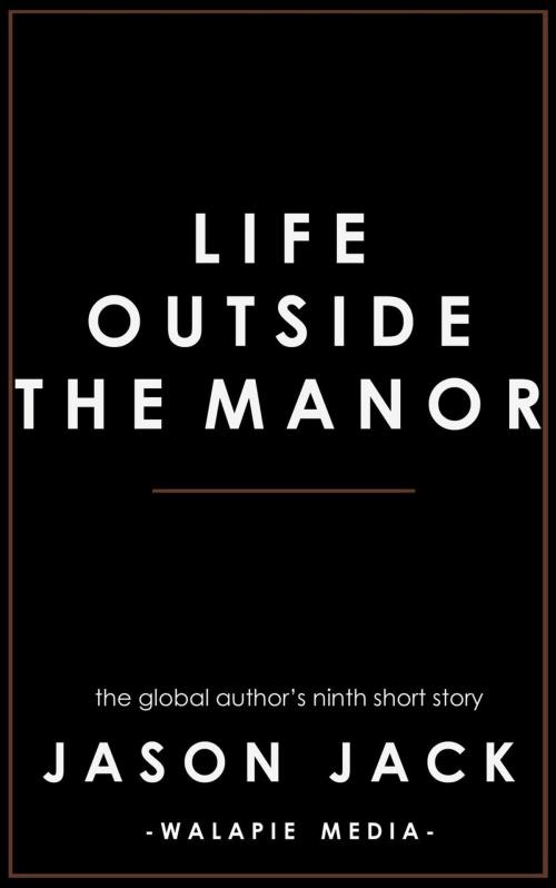 Cover of the book Life Outside the Manor by Jason Jack, Walapie Media