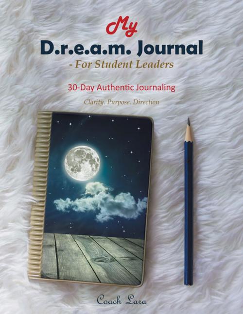 Cover of the book My D.R.E.A.M. Journal—For Student Leaders by Coach Lara, Xlibris UK