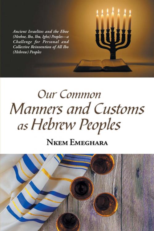 Cover of the book Our Common Manners and Customs as Hebrew Peoples by Nkem Emeghara, Xlibris UK