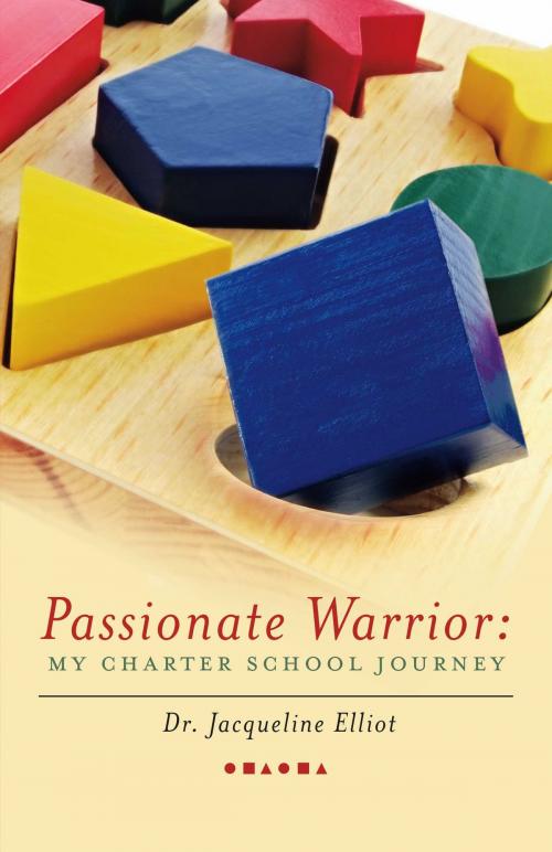 Cover of the book Passionate Warrior: My Charter School Journey by Jacqueline Elliot, BookBaby