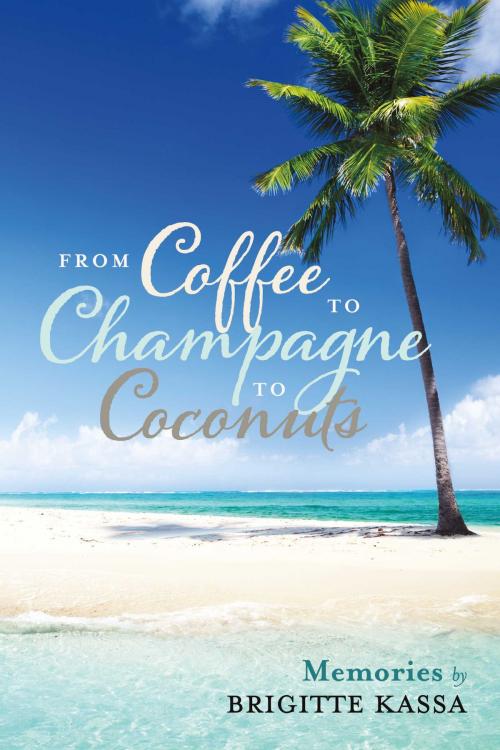 Cover of the book From Coffee to Champagne to Coconuts by Brigitte Kassa, BookBaby
