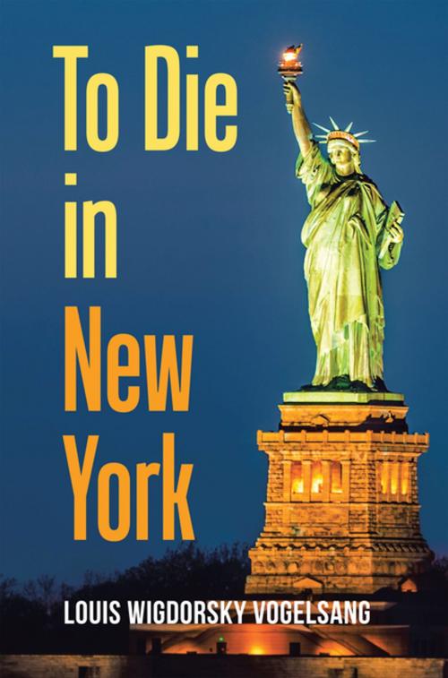 Cover of the book To Die in New York by Louis Wigdorsky Vogelsang, AuthorHouse