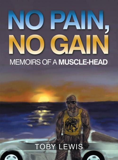 Cover of the book No Pain, No Gain by Toby Lewis, AuthorHouse