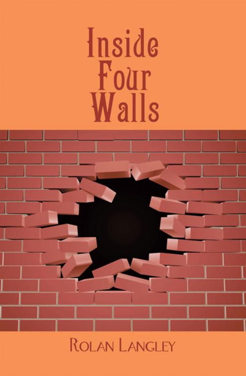 Cover of the book Inside Four Walls by Rolan Langley, AuthorHouse UK