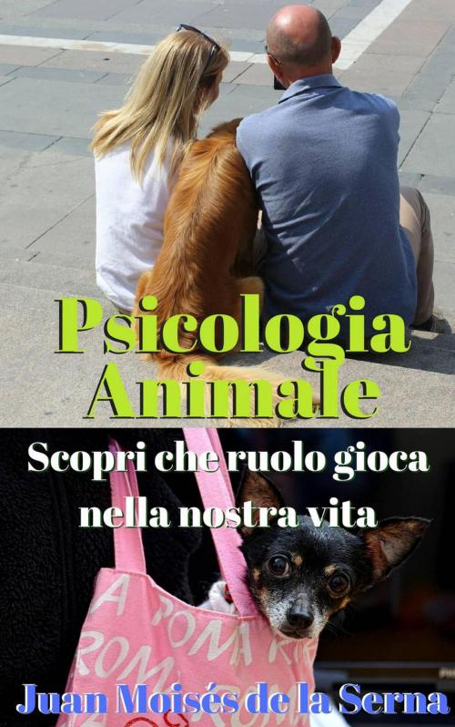 Cover of the book Psicologia Animale: Scopri che ruolo gioca nella nostra vita by Juan Moises de la Serna, Babelcube Inc.