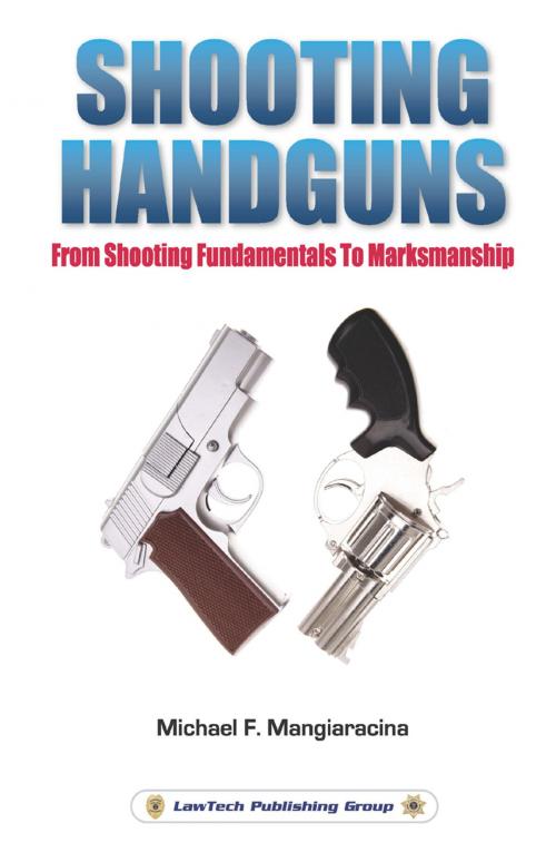 Cover of the book Shooting Handguns: From Shooting Fundamentals to Marksmanship by Michael F. Mangiaracina, LawTech Publishing Group