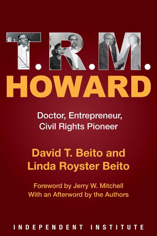 Cover of the book T. R. M. Howard by David T. Beito, Linda Royster Beito, Jerry W. Mitchell, David & Linda Beito, Independent Institute