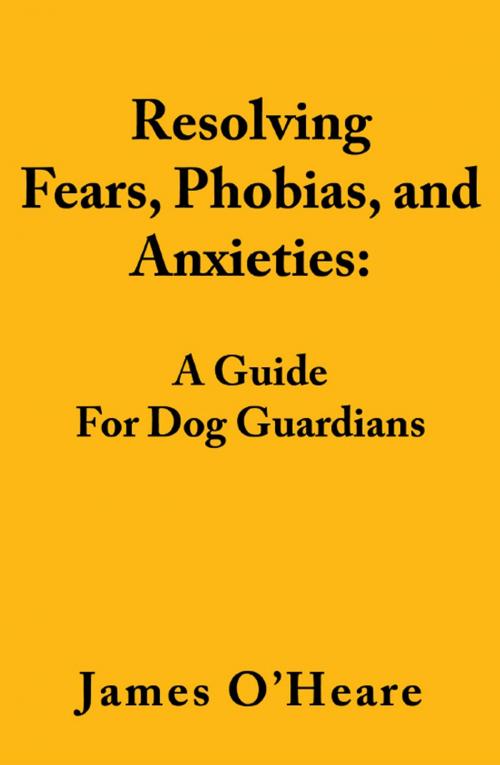 Cover of the book Resolving Fears, Phobias, and Anxieties by James O'Heare, Dogwise Publishing