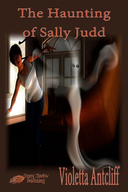 Cover of the book The Haunting of Sally Judd by Violetta Antcliff, Gypsy Shadow Publishing, LLC