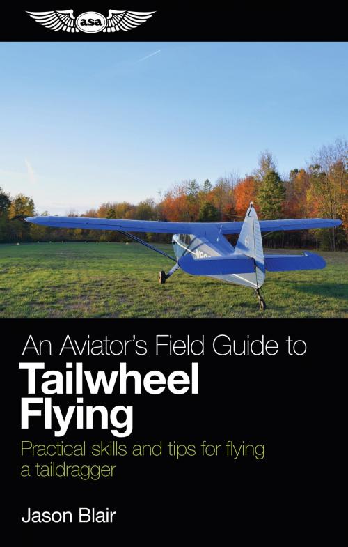 Cover of the book An Aviator's Field Guide to Tailwheel Flying by Jason Blair, Aviation Supplies & Academics, Inc.