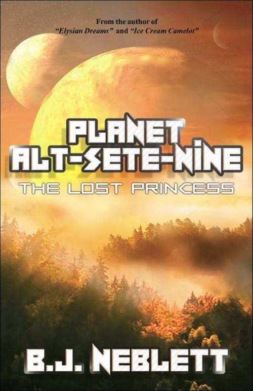 Cover of the book Planet Alt-Sete-Nine: The Lost Princess by BJ Neblett, Brighton Publishing LLC
