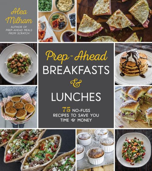 Cover of the book Prep-Ahead Breakfasts and Lunches by Alea Milham, Page Street Publishing