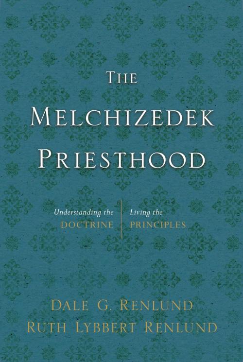 Cover of the book The Melchizedek Priesthood: Understanding the Doctrine, Living the Principles by Dale G. Renlund, Ruth Lybbert Renlund, Deseret Book Company