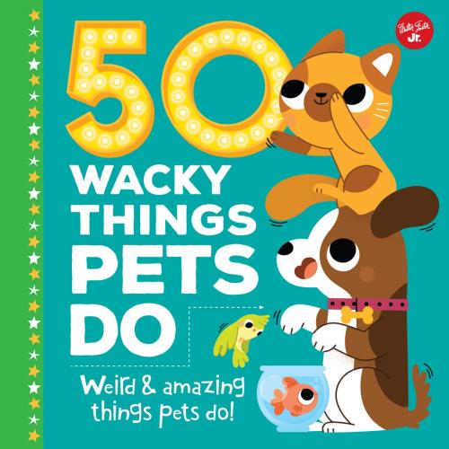Cover of the book 50 Wacky Things Pets Do by Heidi Fiedler, Walter Foster Jr