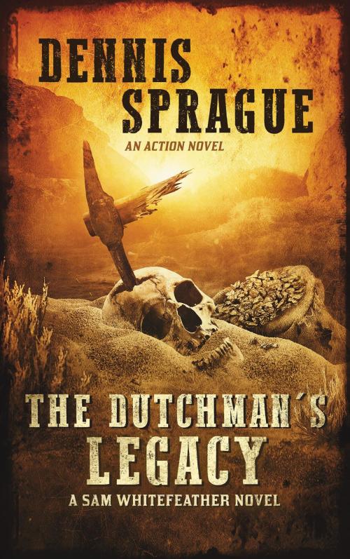 Cover of the book The Dutchman's Legacy by Dennis Wayne Sprague, Sprague publishing