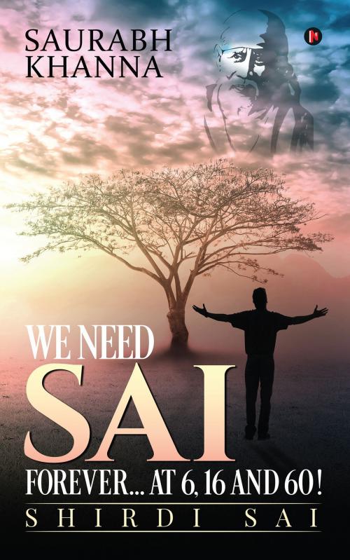 Cover of the book We need Sai Forever…at 6, 16 and 60! by Saurabh Khanna, Notion Press