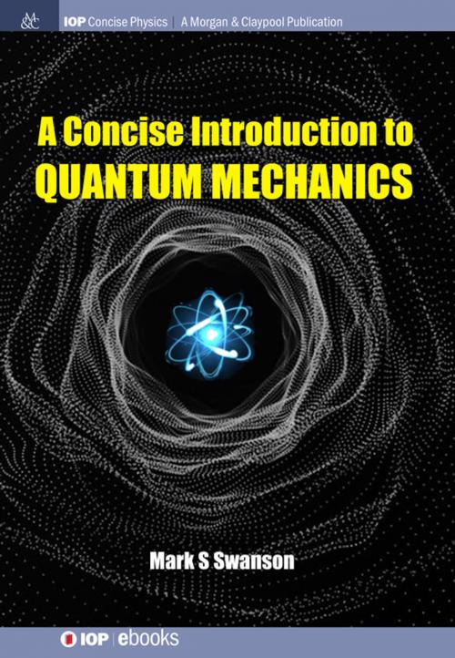 Cover of the book A Concise Introduction to Quantum Mechanics by Mark S Swanson, Morgan & Claypool Publishers