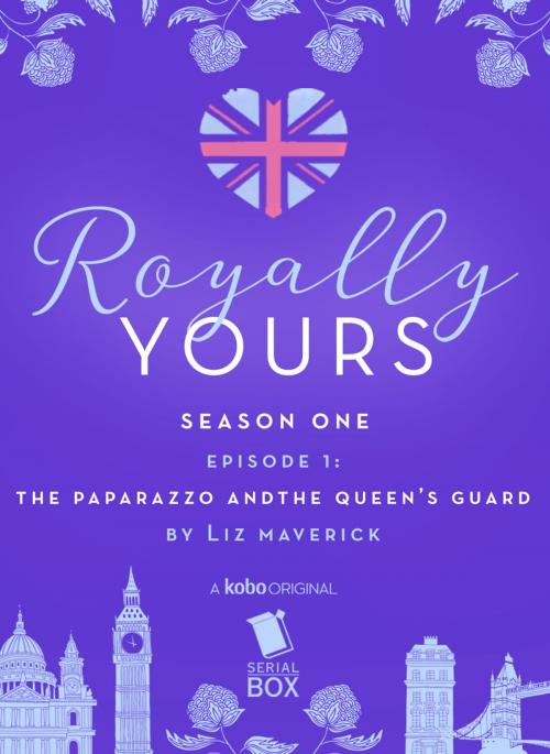 Cover of the book The Paparazzo and The Queen's Guard (Royally Yours Season 1, Episode 1) by Liz Maverick, Kobo Originals