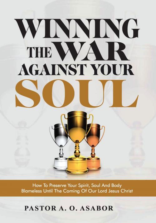 Cover of the book Winning the War Against Your Soul by Pastor A.O. Asabor, Encore DTP