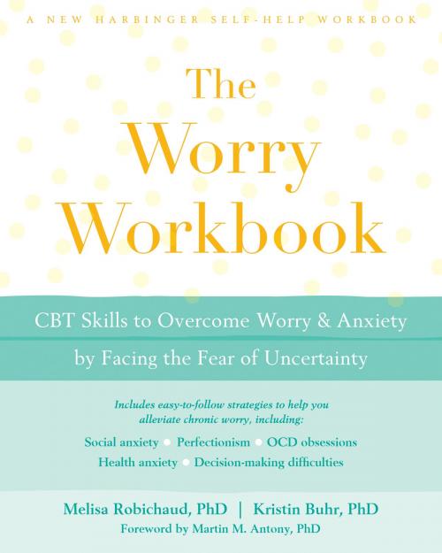 Cover of the book The Worry Workbook by Melisa Robichaud, PhD, Kristin Buhr, PhD, New Harbinger Publications
