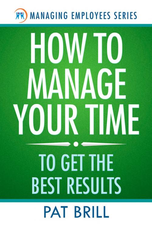 Cover of the book How to Manage Your Time: To Get the Best Results by Pat Brill, Pat Brill
