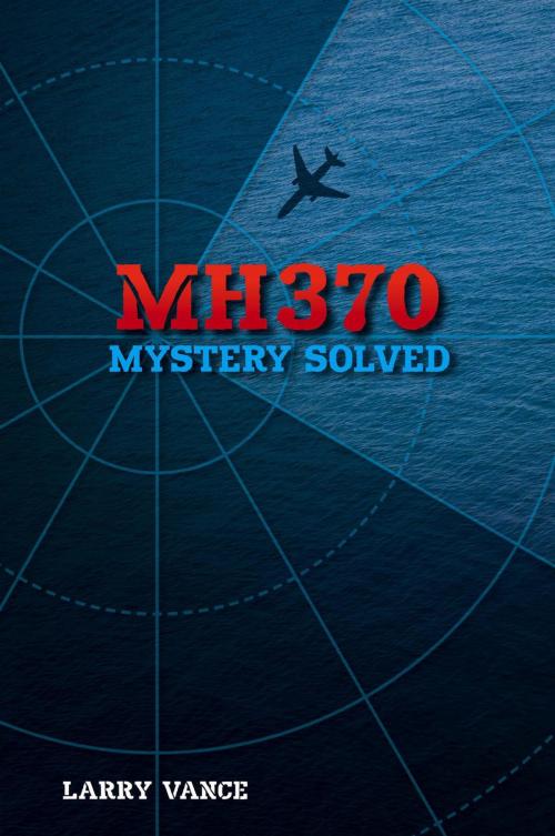 Cover of the book MH370: Mystery Solved by Larry Vance, Group of Three Publishing