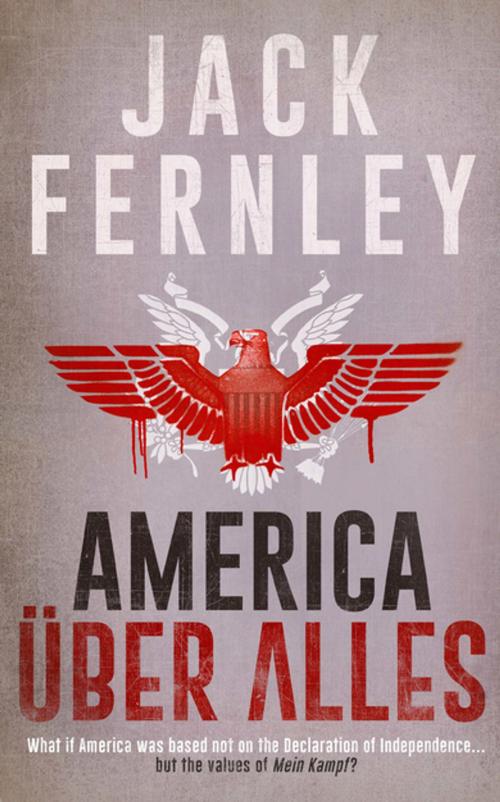 Cover of the book America Über Alles by Jack Fernley, Unbound